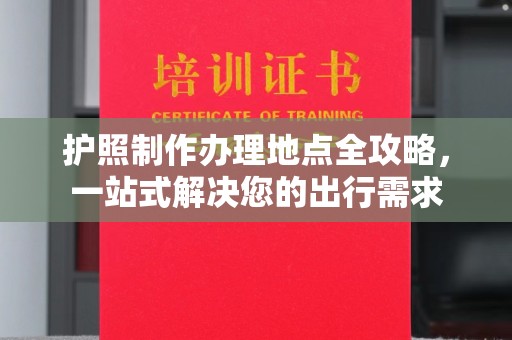 盐城护照制作办理地点全攻略，一站式解决您的出行需求