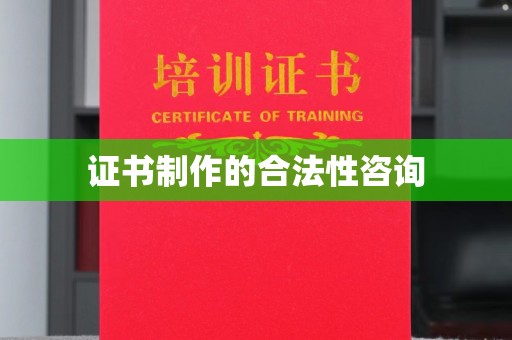 盐城证书制作的合法性咨询