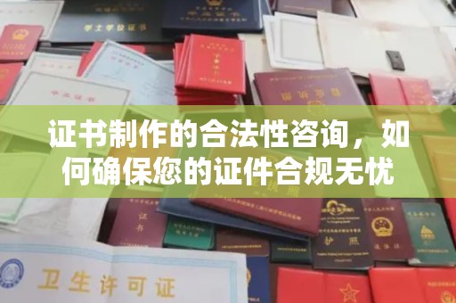 盐城证书制作的合法性咨询，如何确保您的证件合规无忧