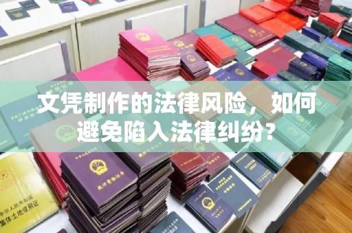盐城文凭制作的法律风险，如何避免陷入法律纠纷？