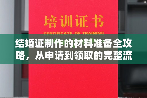 盐城结婚证制作的材料准备全攻略，从申请到领取的完整流程