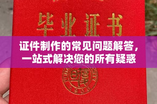 盐城证件制作的常见问题解答，一站式解决您的所有疑惑