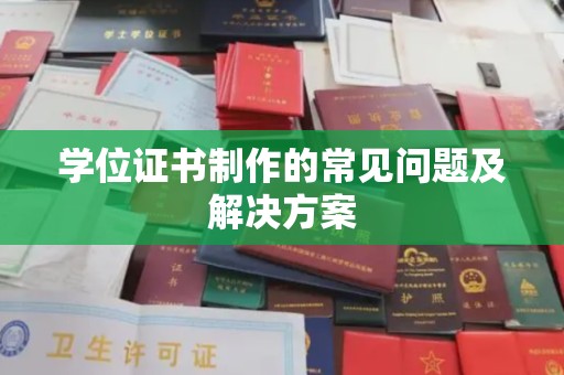 盐城学位证书制作的常见问题及解决方案